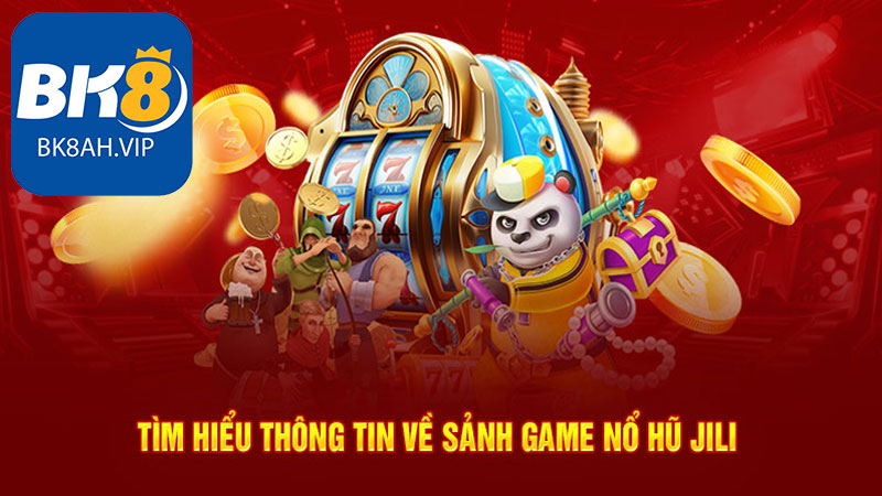 Giới Thiệu Sảnh Nổ Hũ Jili